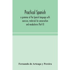 Practical Spanish a grammar of the Spanish language with exercises materials for conversation and ... 平裝版, Alpha Edition, 英文
