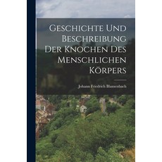 (英文圖書) Geschichte Und Beschreibung Der Knochen Des Menschlichen Körpers 平裝版, Legare Street Press, 英文