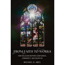 From Faith to Works; How Religion Inspires Confidence Community and Sacrifice 精裝版, Peter Lang Us, 英文