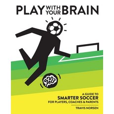 Play With Your Brain: A Guide to Smarter Soccer for Players Coaches and Parents 平裝版, Pig Pug Press, 英文