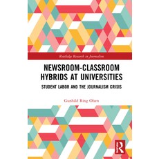 Newsroom-Classroom Hybrids at Universities: Student Labor and the Journalism Crisis 精裝版, Routledge, 英文