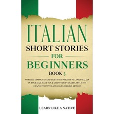 Italian Short Stories for Beginners Book 3: Over 100 Dialogues and Daily Used Phrases to Learn Itali... 平裝版, Learn Like a Native, 英文