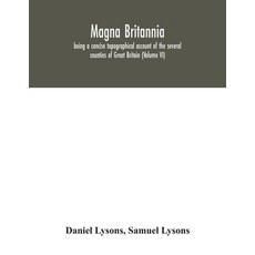 Magna Britannia; being a concise topographical account of the several counties of Great Britain (Vol... 平裝版, Alpha Edition, 英語