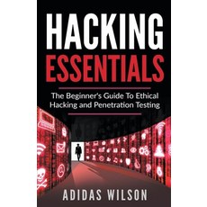 Hacking Essentials - The Beginner's Guide To Ethical Hacking And Penetration Testing 平裝版, Adidas Wilson, 英文