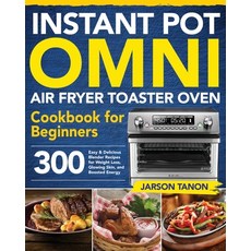 Instant Pot Omni Air Fryer Toaster Oven Cookbook for Beginners: 300 Effortless Air Fryer Toaster Ove... 平裝版, Independently Published, 英文