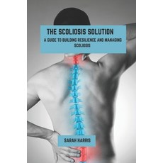 (英文圖書) The scoliosis solution: A guide to building resilience and managing scoliosis 平裝版, Independently Published, 英文