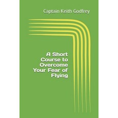 A Short Course to Overcome Your Fear of Flying 平裝版, Independently Published, 英文
