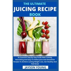 (英文圖書) The Ultimate Juicing Recipe Book: An Essential Step By Step Guide With Yummy Nourishing And ... 平裝版, Independently Published, 英文