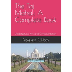 The Taj Mahal: A Complete Book: Architecture Art and Ornamentation 平裝版, Independently Published, 英文