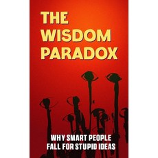(英文圖書) The Wisdom Paradox: Why Smart People Fall for Stupid Ideas 平裝版, Independently Published, 英文