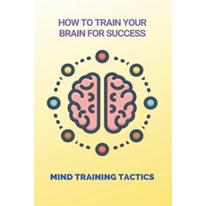 (英文圖書) How To Train Your Brain For Success: Mind Training Tactics: Training Brain Guide 平裝版, Independently Published, 英文