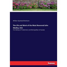 The Life and Work of the Most Reverend John Medley D.D.: First Bishop of Fredericton and Metropolit... 平裝版, Hansebooks, 英文