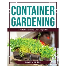 (英文圖書) Container Gardening: How to Successfully Grow Vegetables 平裝版, David M. Hubbs, 英文