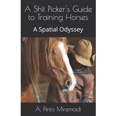 A Shit Picker's Guide to Training Horses: A Spatial Odyssey 平裝版, Independently Published, 英文