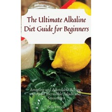 (英文圖書) The Ultimate Alkaline Diet Guide for Beginners: Amazing and Affordable Recipes to Make Incred... 精裝版, Bella Francis, 英文