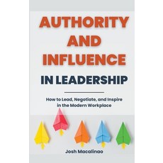 (英文圖書) Authority and Influence in Leadership: How to Lead Negotiate and Inspire in the Modern Work... 平裝版, Josh Macalinao, 英文