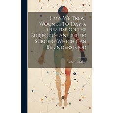 (英文圖書) How we Treat Wounds To-day a Treatise on the Subject of Antiseptic Surgery Which can be Unde... 精裝版, Legare Street Press, 英文
