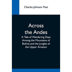(英文圖書) Across The Andes; A Tale Of Wandering Days Among The Mountains Of Bolivia And The Jungles Of ... 平裝版, Alpha Edition, 英文