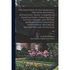 (英文圖書) The Industries of San Francisco. Her Rank Resources Advantages Trade Commerce & Manufactu... 平裝版, Legare Street Press, 英文