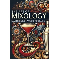 (英文圖書) The Art of Mixology: Mastering Classic Cocktails: Micro Book - A9 平裝版, Independently Published, 英文