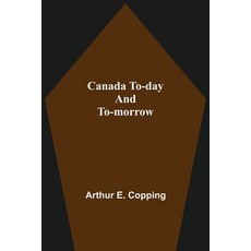 (英文圖書) Canada To-Day And To-Morrow 平裝版, Alpha Edition, 英文