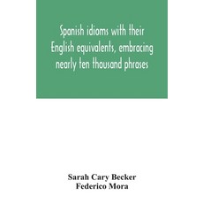Spanish idioms with their English equivalents embracing nearly ten thousand phrases 平裝版, Alpha Edition, 英語