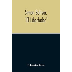 Simon Bolivar "El Libertador" A Life Of The Chief Leader In The Revolt Against Spain In Venezuela ... 平裝版, Alpha Edition, 英文