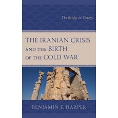 The Iranian Crisis and the Birth of the Cold War: The Bridge to Victory 精裝版, Lexington Books, 英文