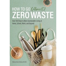 How to Go (Almost) Zero Waste: Over 150 Steps to More Sustainable Living at Home School Work and ... 平裝版, Rockridge Press, 英文