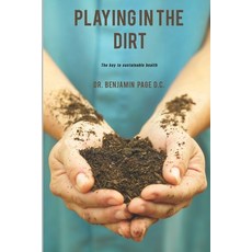 Playing in the Dirt: The key to sustainable health! 平裝版, Createspace Independent Publishing Platform, 英文
