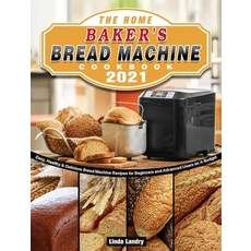 The Home Baker's Bread Machine Cookbook 2021: Easy Healthy & Delicious Bread Machine Recipes for Be... 精裝版, Linda Landry, 英語