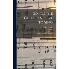 (英文圖書) Songs the Children Love to Sing: a Collection of More Than Three Hundred Songs for Mothers an... 精裝版, Legare Street Press, 英文