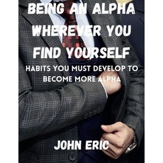 (英文圖書) Being an Alpha wherever you find yourself: Habits you must develop to become more Alpha 平裝版, Independently Published, 英文