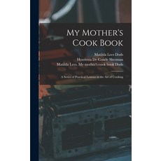(英文圖書) My Mother's Cook Book: a Series of Practical Lessons in the Art of Cooking 精裝版, Legare Street Press, 英文