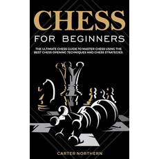 Chess for Beginners: The Ultimate Guide to Master Chess Using the Best Chess Techniques and Chess St... 平裝版, Independently Published, 英文