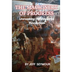 (英文圖書) The Machinery of Progress: Unmasking the Industrial Revolution 平裝版, Independently Published, 英文