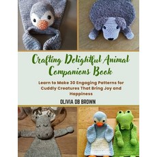 (英文圖書) Crafting Delightful Animal Companions Book: Learn to Make 30 Engaging Patterns... 平裝版, Independently Published, 英文