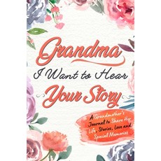 Grandma I Want to Hear Your Story: A Grandma's Journal To Share Her Life Stories Love And Special... 平裝版, Life Graduate Publishing Group, 英文