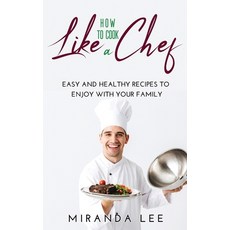 How to Cook Like a Chef: Easy and Healthy Recipes to Enjoy with Your Family 精裝版, Miranda Lee, 英文