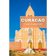 (英文圖書) Curacao Travel Guide 2023: Discover the island's galleries museums festivals and all fun ac... 平裝版, Independently Published, 英文