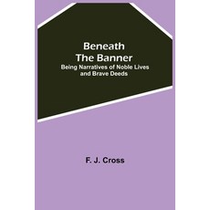 (英文圖書) Beneath The Banner: Being Narratives Of Noble Lives And Brave Deeds 平裝版, Alpha Edition, 英文
