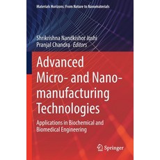 (英文圖書) Advanced Micro- And Nano-Manufacturing Technologies: Applications in Biochemical and Biomedic... 平裝版, Springer, 英文