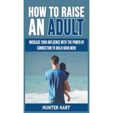 (英文圖書) How to Raise an Adult: Increase your Influence with The Power of Connection to Build Good Men... 精裝版, Hunter Hart, 英文
