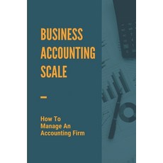 (英文圖書) Business Accounting Scale: How To Manage An Accounting Firm: How To Have Successful Accountin... 平裝版, Independently Published, 英文