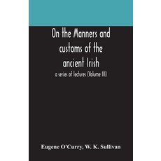 On the manners and customs of the ancient Irish: a series of lectures (Volume III) 平裝版, Alpha Edition, 英文