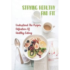(英文圖書) Staying Healthy And Fit: Understand The Proper Definition Of Healthy Eating: Eating Healthy F... 平裝版, Independently Published, 英文
