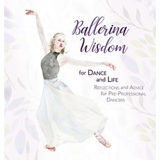(英文圖書) Ballerina Wisdom for Dance and Life: Reflections and Advice for Pre-Professional Dancers 精裝版, Once Upon a Dance, 英文