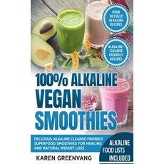 100% Alkaline Vegan Smoothies: Delicious Alkaline Cleanse-Friendly Superfood Smoothies for Healing ... 平裝版, Healthy Vegan Recipes, 英文