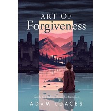 Art of Forgiveness: Guide to Healing through Meditation 平裝版, Independently Published, 英文
