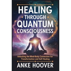 (英文圖書) Healing Through Quantum Consciousness: Unlocking the Mind-Body Connection for T... 平裝版, Independently Published, 英文